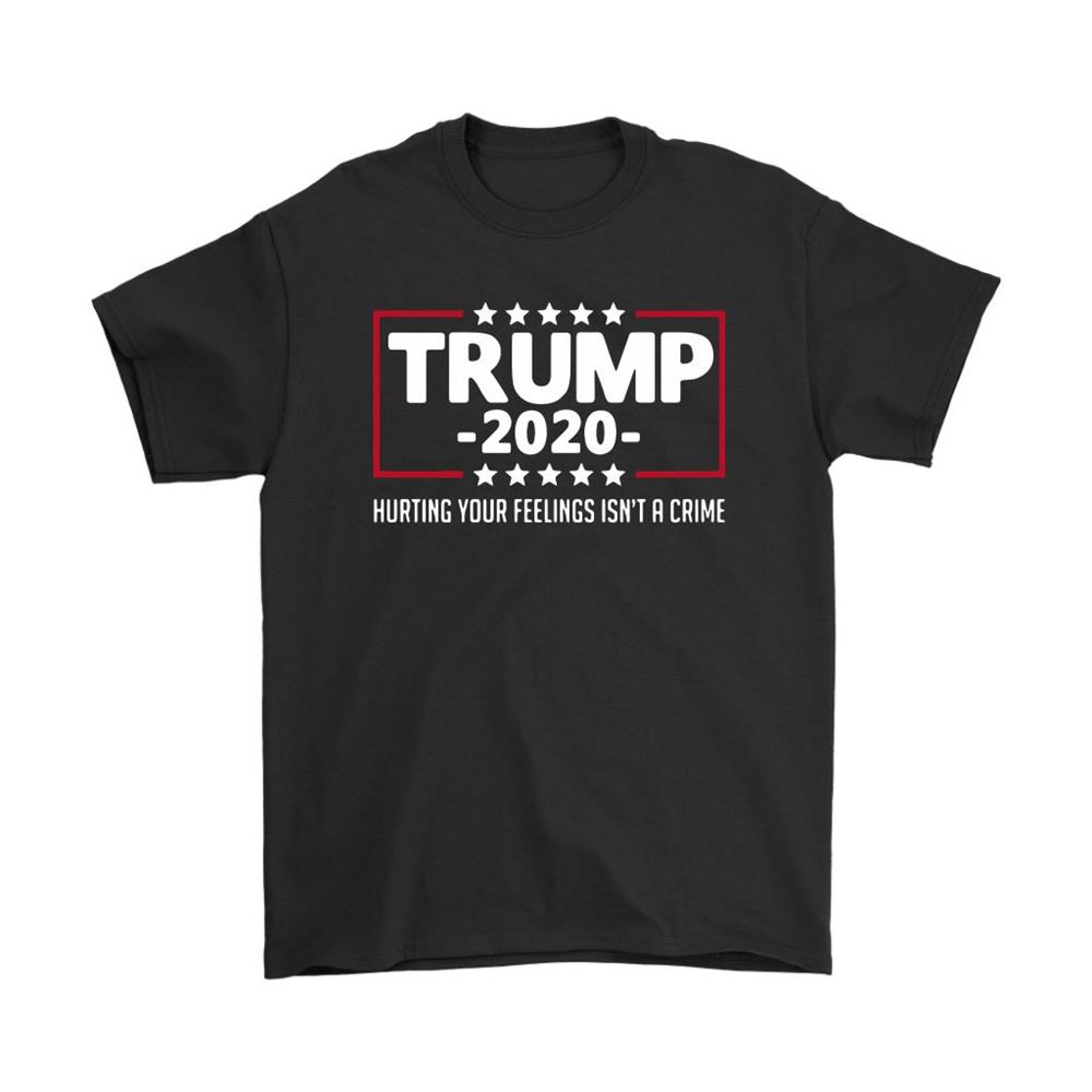 President Trump 2020 Hurting Your Feeling Isnt A Crime Shirts
