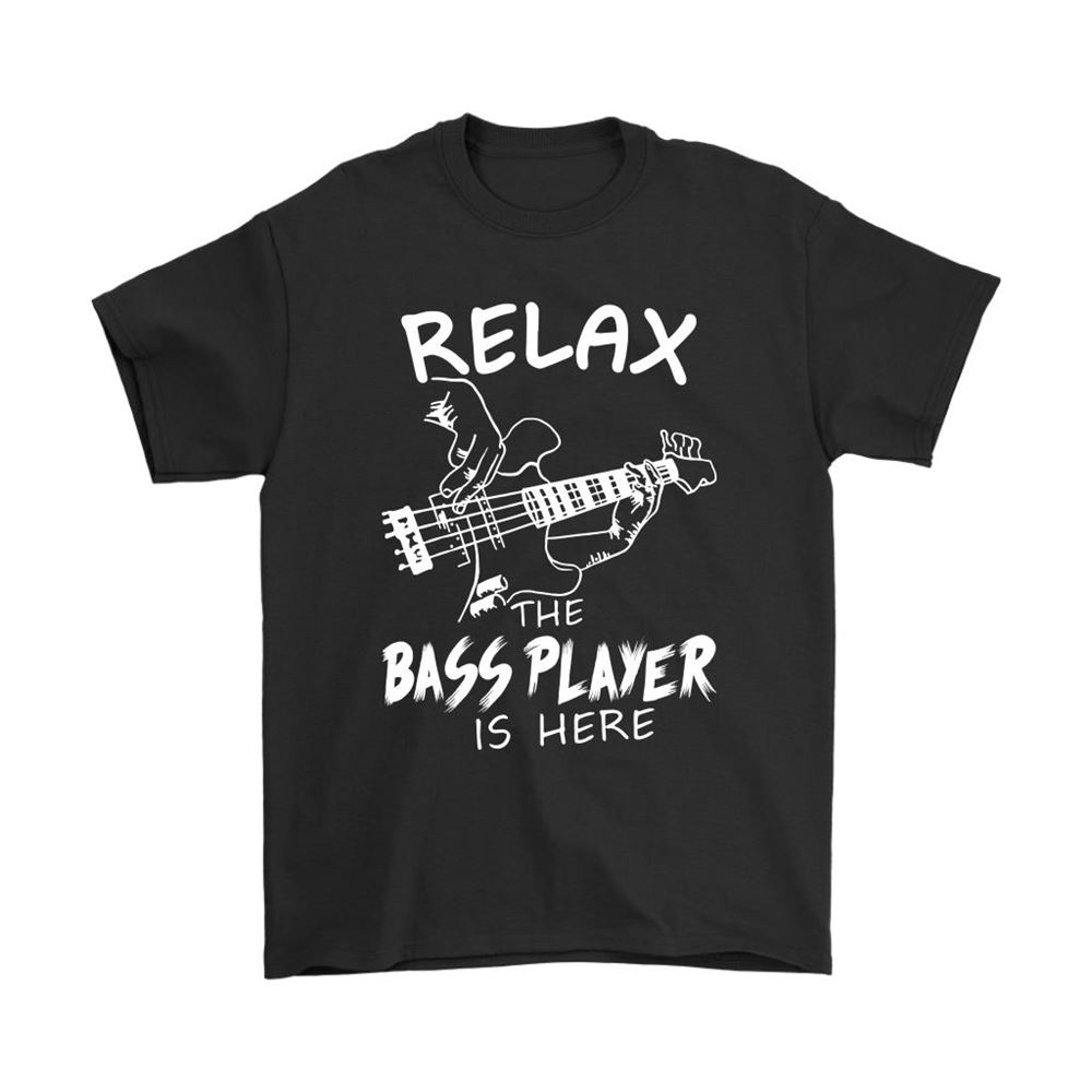 Relax The Bass Player Is Here Bassist Shirts