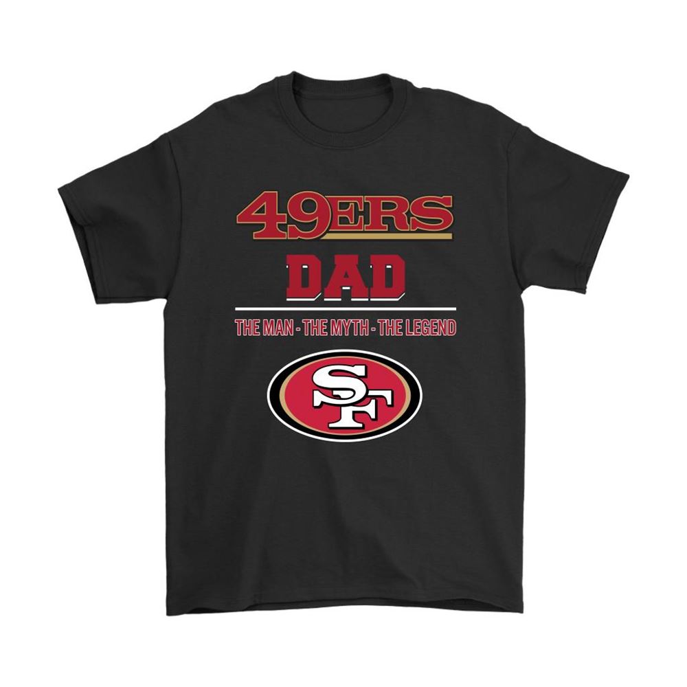 San Francisco 49ers Dad The Man The Myth The Legend Shirts