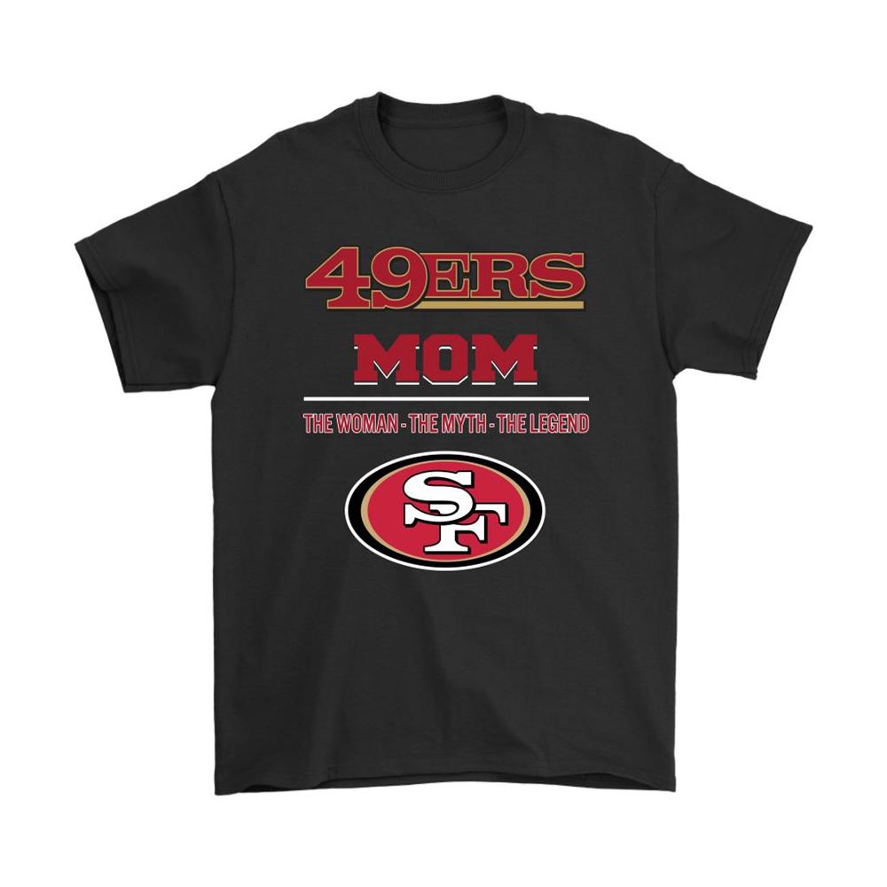 San Francisco 49ers Mom The Woman The Myth The Legend Shirts