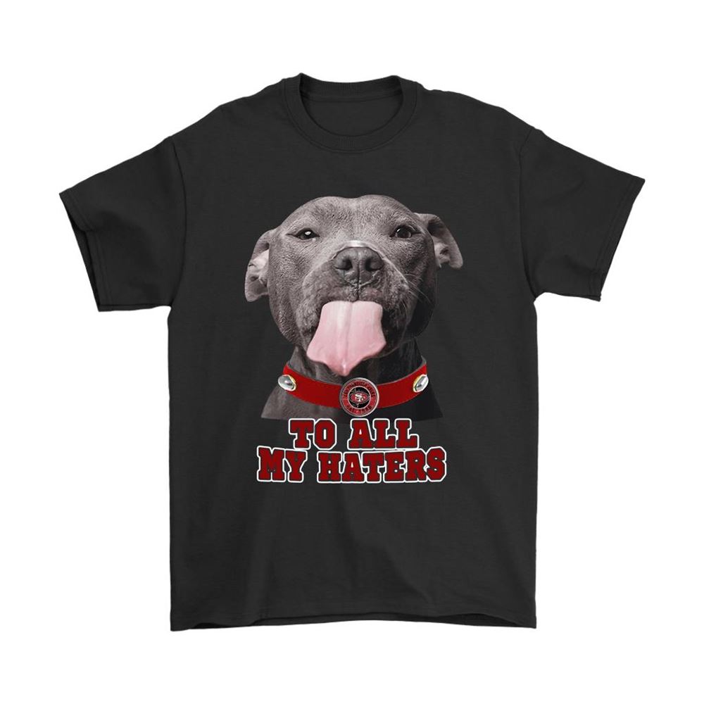 San Francisco 49ers To All My Haters Dog Licking Shirts