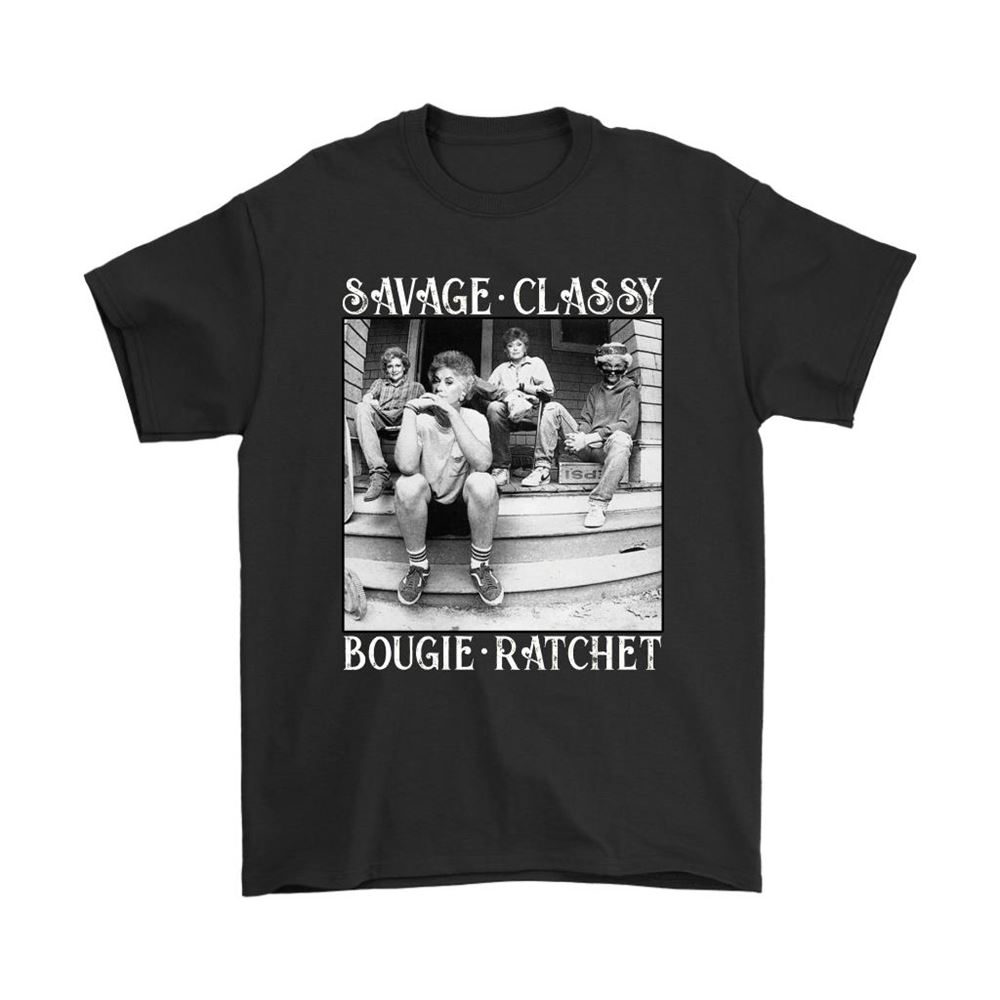 Savage Classy Bougie Ratchet The Golden Girls Shirts