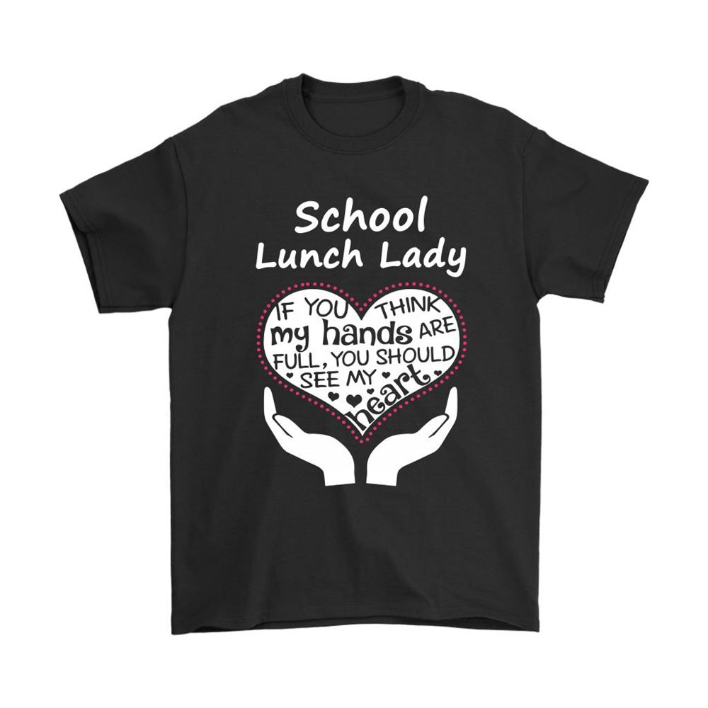 School Lunch Lady If You Think My Hand Is Full See My Heart Shirts