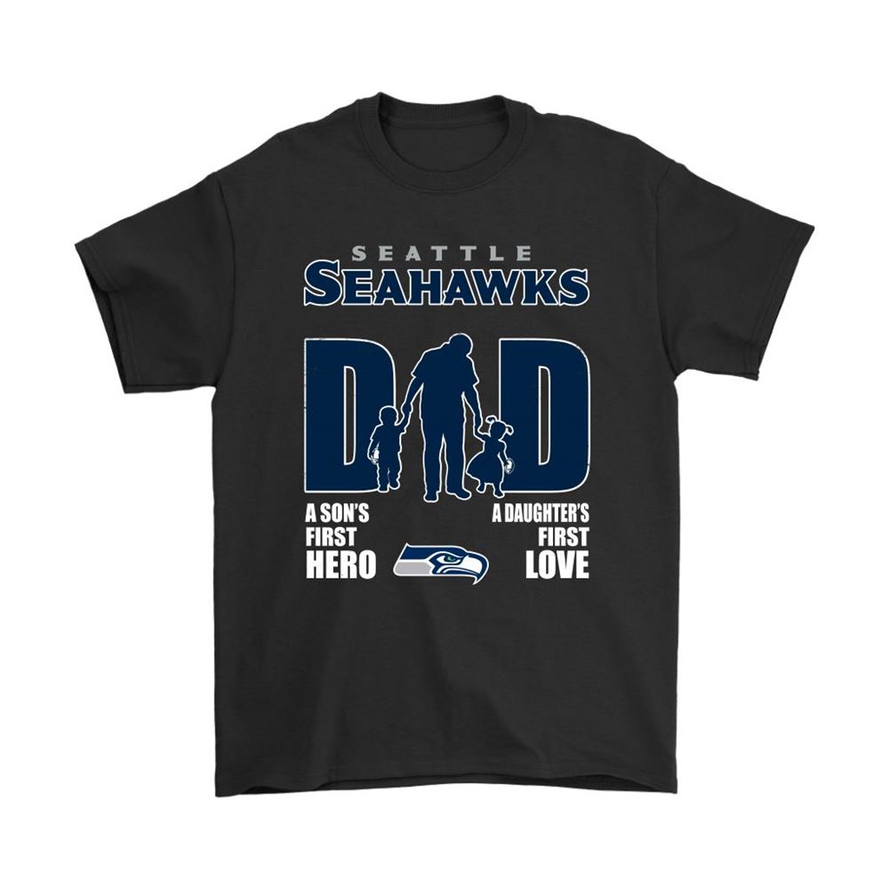 Seattle Seahawks Dad Sons First Hero Daughters First Love Shirts