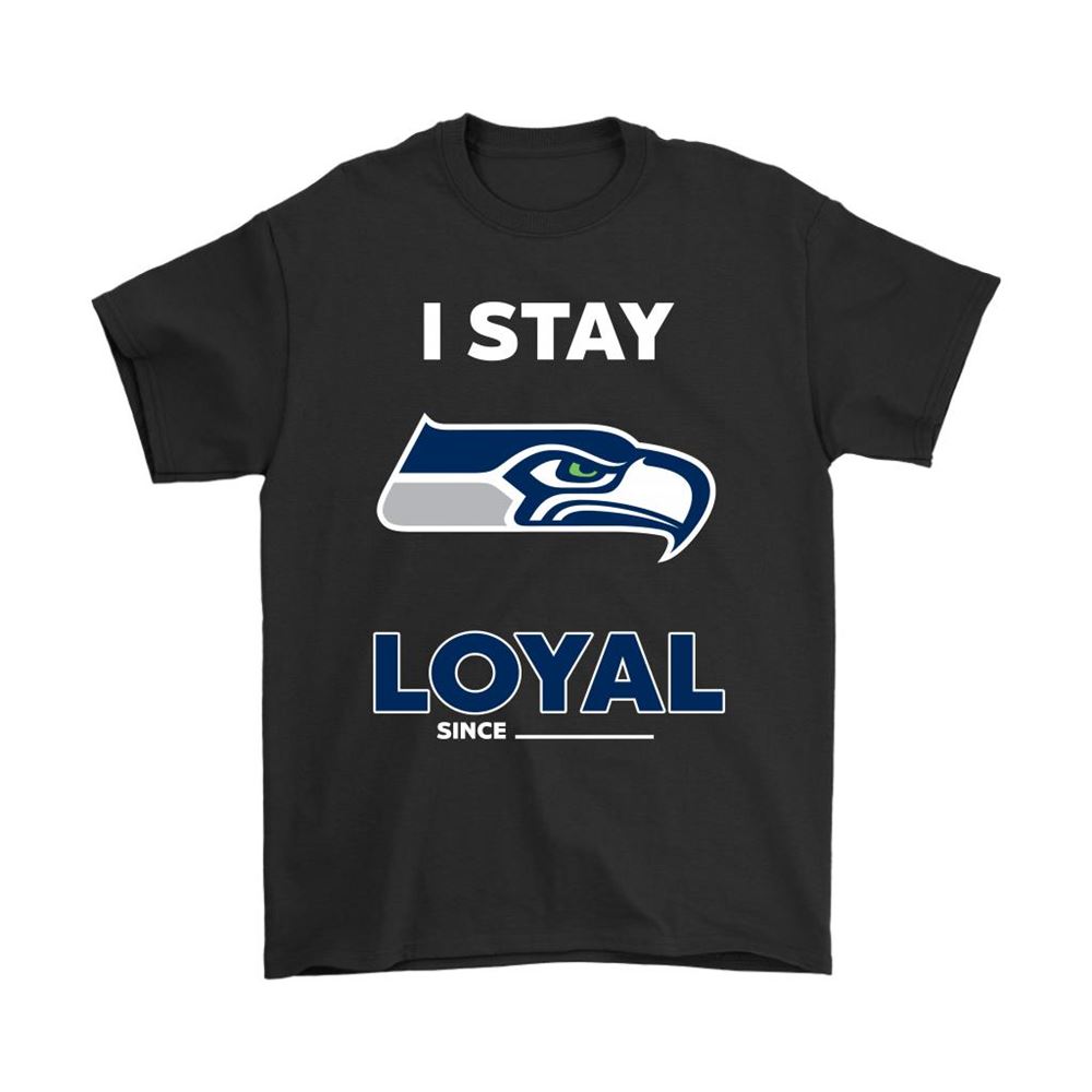 Seattle Seahawks I Stay Loyal Since Personalized Shirts