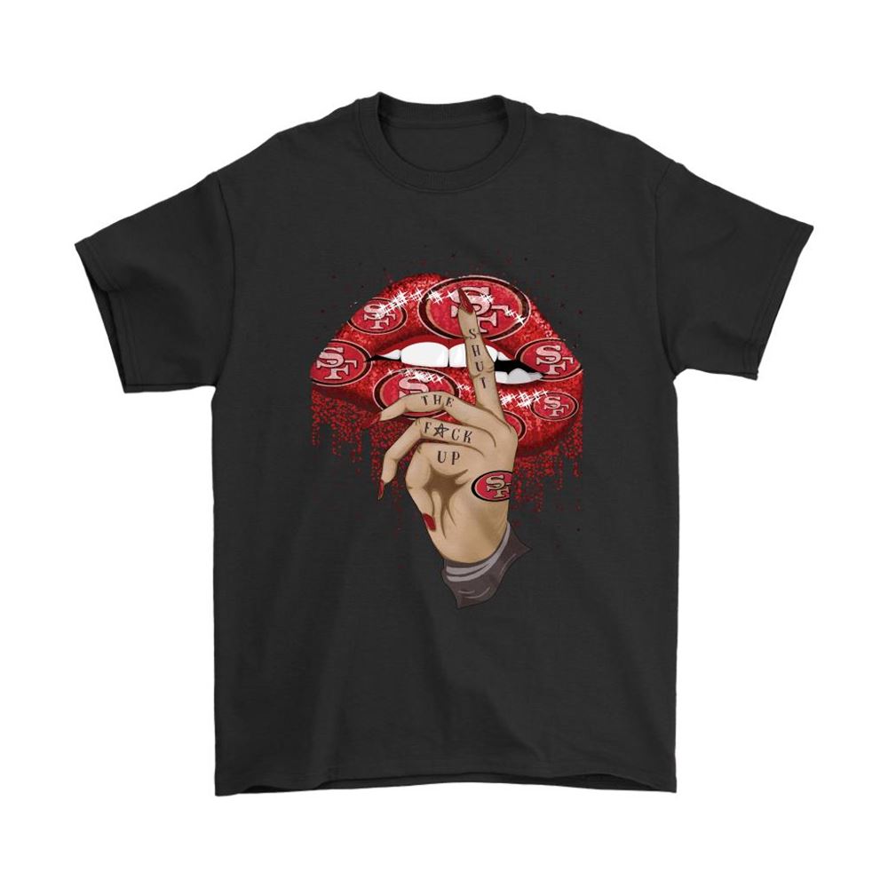 Shut The Fuck Up Fingers Tattoo Glossy Lips San Francisco 49ers Shirts