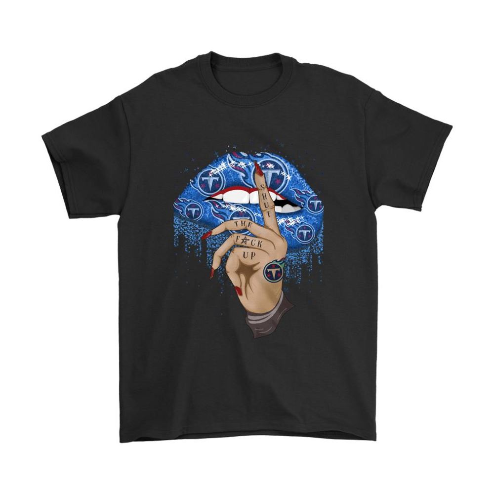 Shut The Fuck Up Fingers Tattoo Glossy Lips Tennessee Titans Shirts