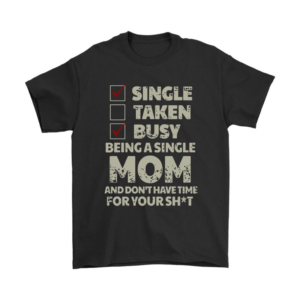 Single Taken Busy Being A Single Mom Relationship Status Shirts