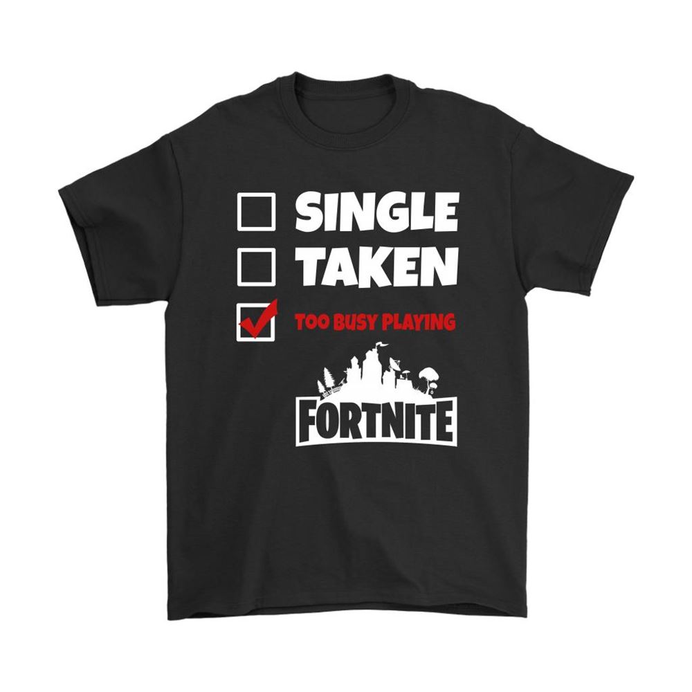 Single Taken Too Busy Playing Fortnite Battle Royale Shirts