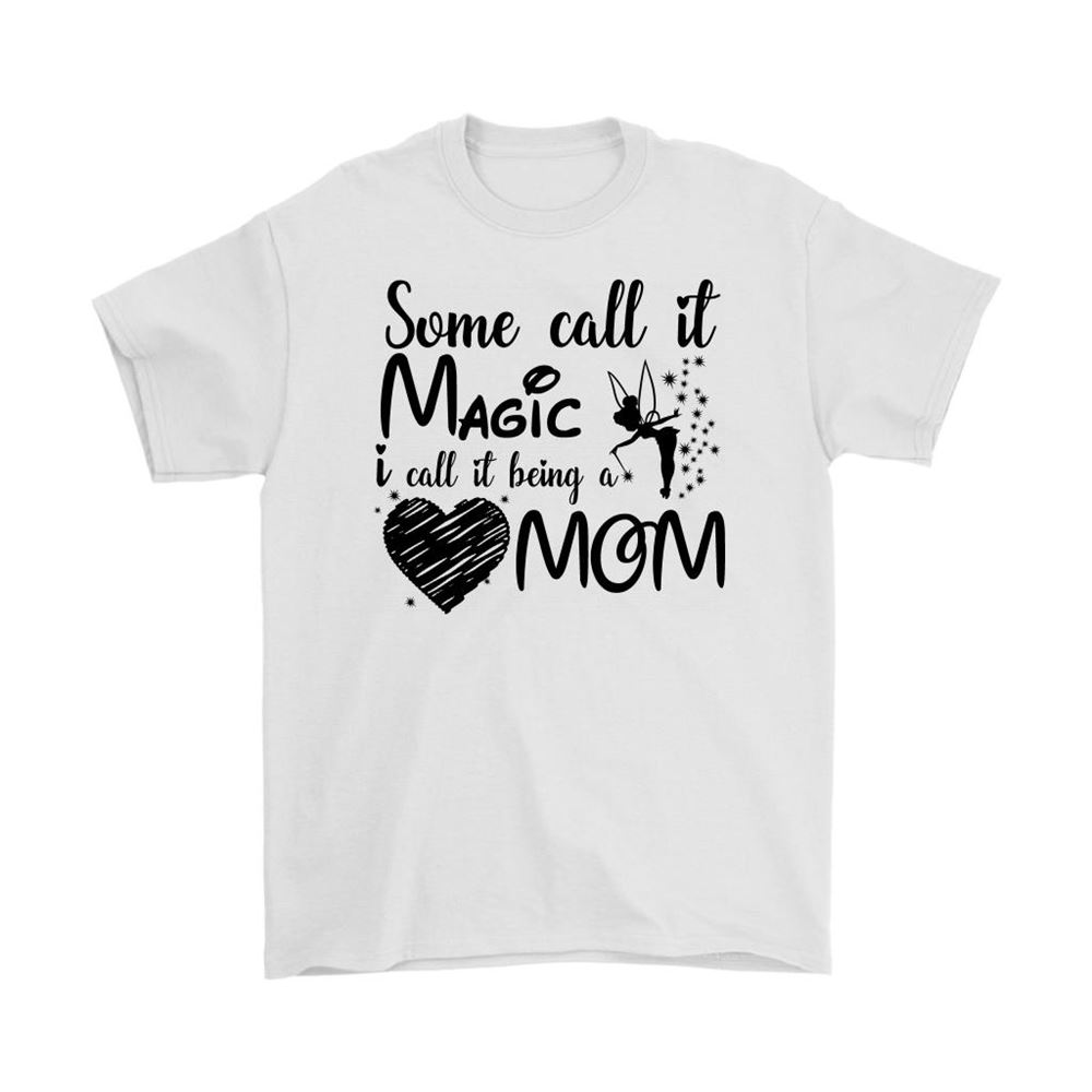 Some Call It Magic I Call It Being A Mom Shirts