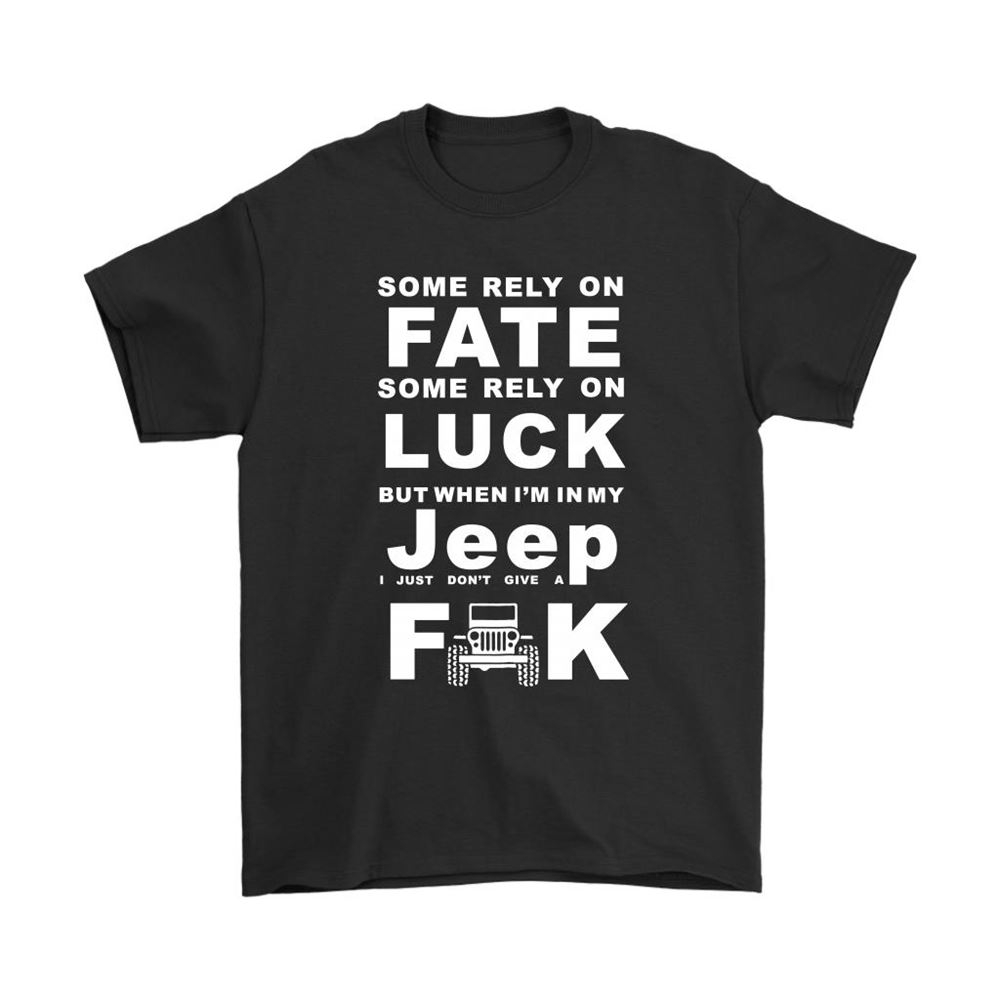 Some Rely On Luck When Im In My Jeep I Dont Give A Fuck Shirts
