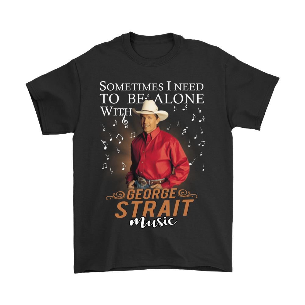 Sometimes I Need To Be Alone With George Strait Music Shirts