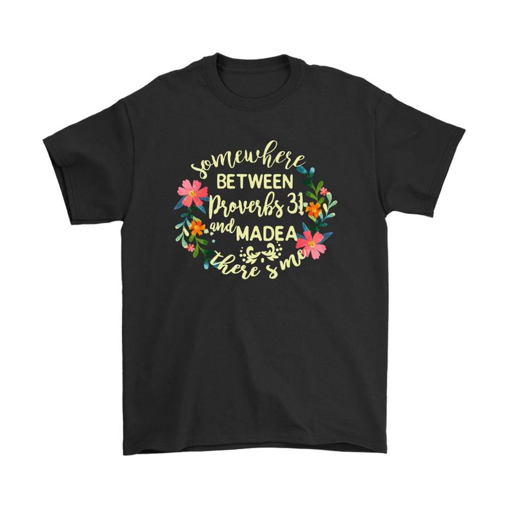 Somewhere Between Proverbs 31 And Madea Theres Me Shirts
