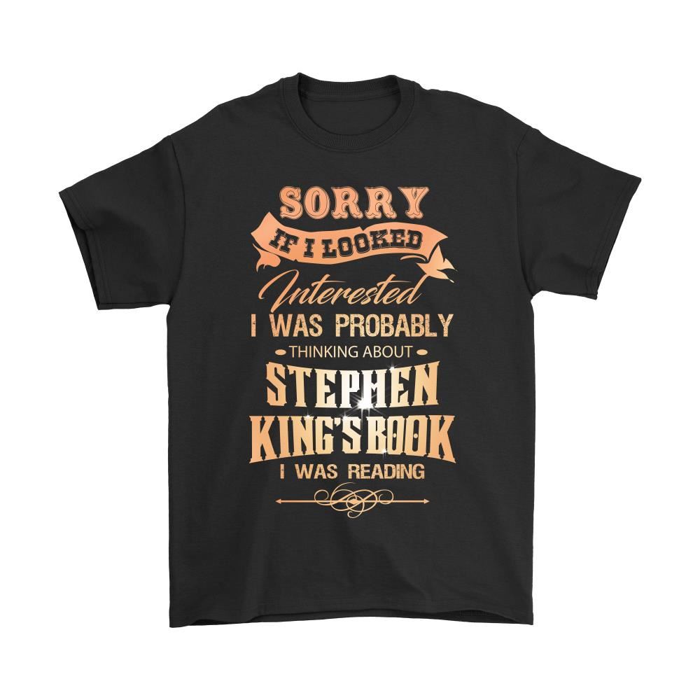 Sorry If I Looked Interested I Was Thinking About Stephen King Shirts