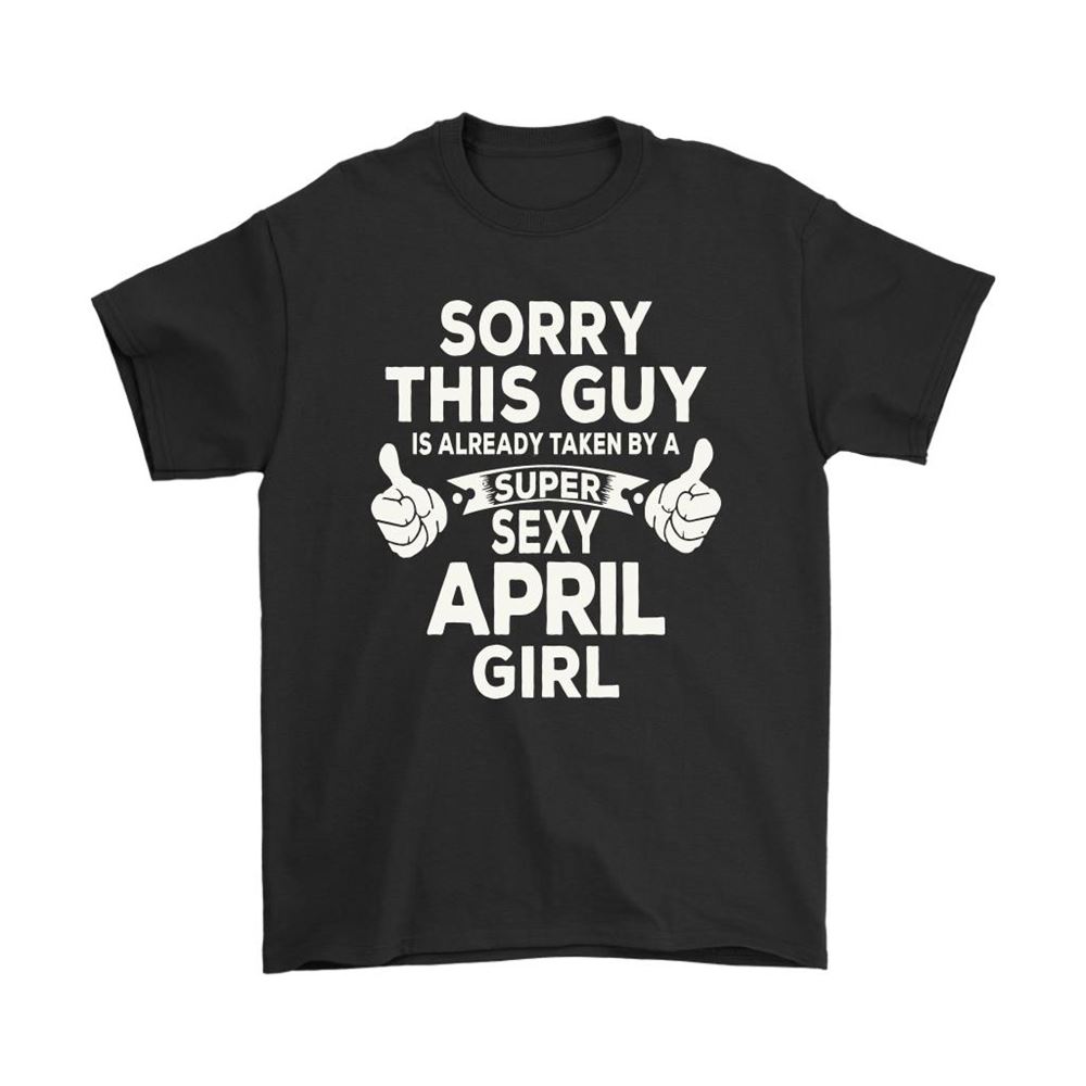 Sorry This Guy Is Already Taken By A Super Sexy April Girl Shirts