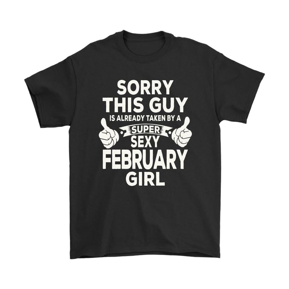 Sorry This Guy Is Already Taken By A Super Sexy February Girl Shirts