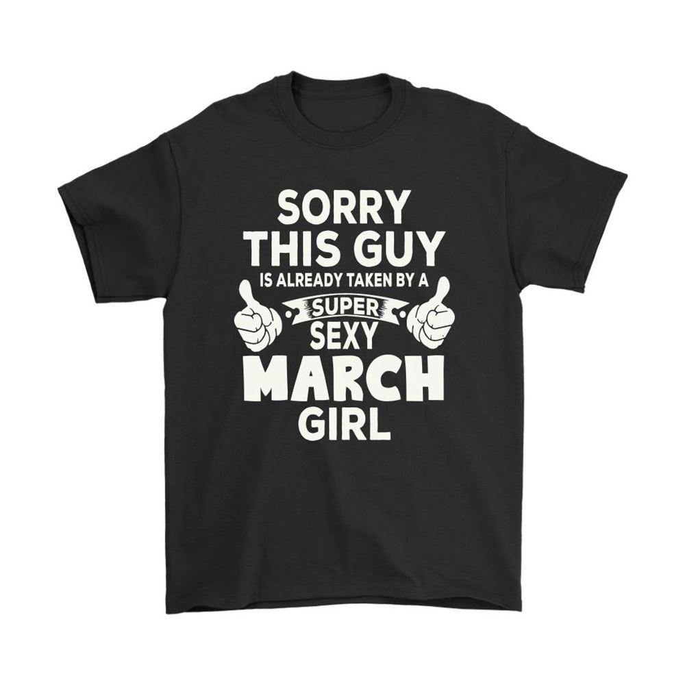 Sorry This Guy Is Already Taken By A Super Sexy March Girl Shirts
