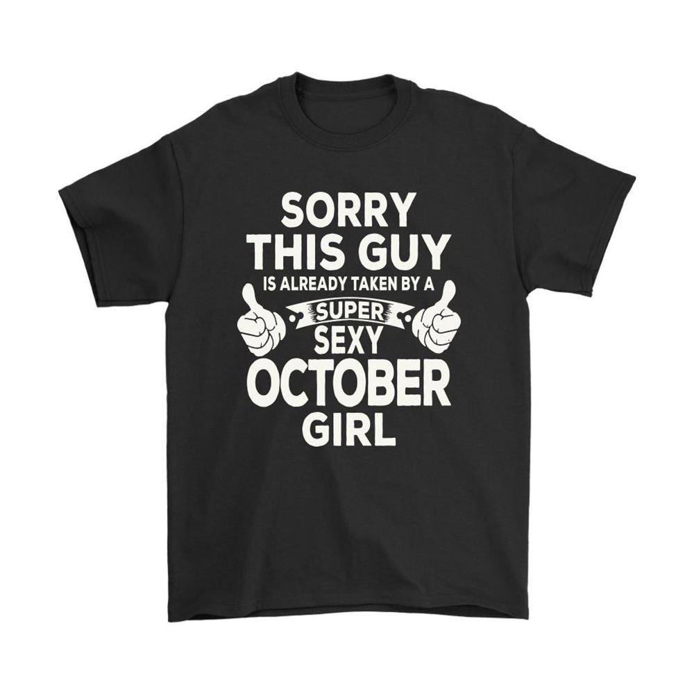 Sorry This Guy Is Already Taken By A Super Sexy October Girl Shirts