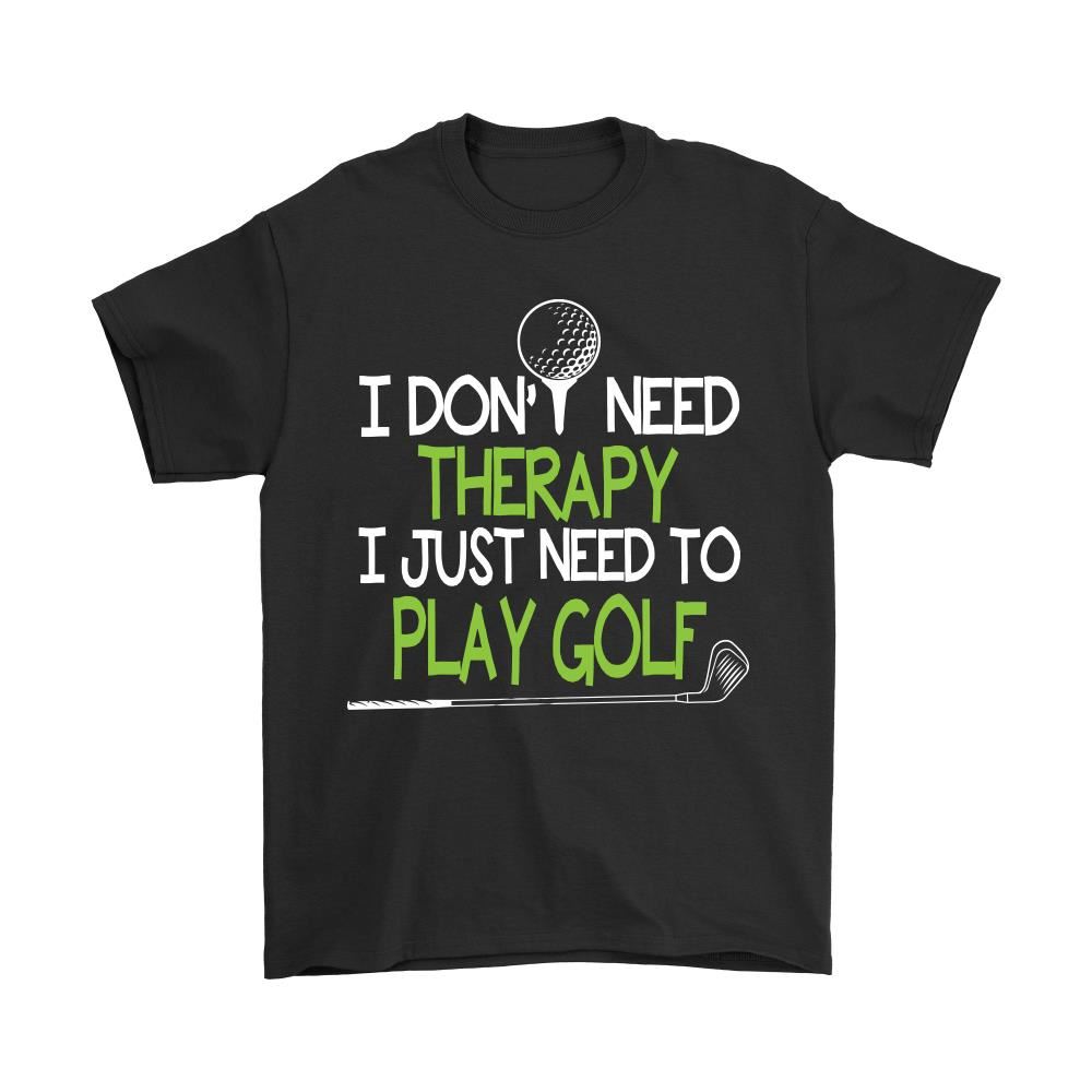 Sport I Dont Need Therapy I Just Need To Play Golf Shirts