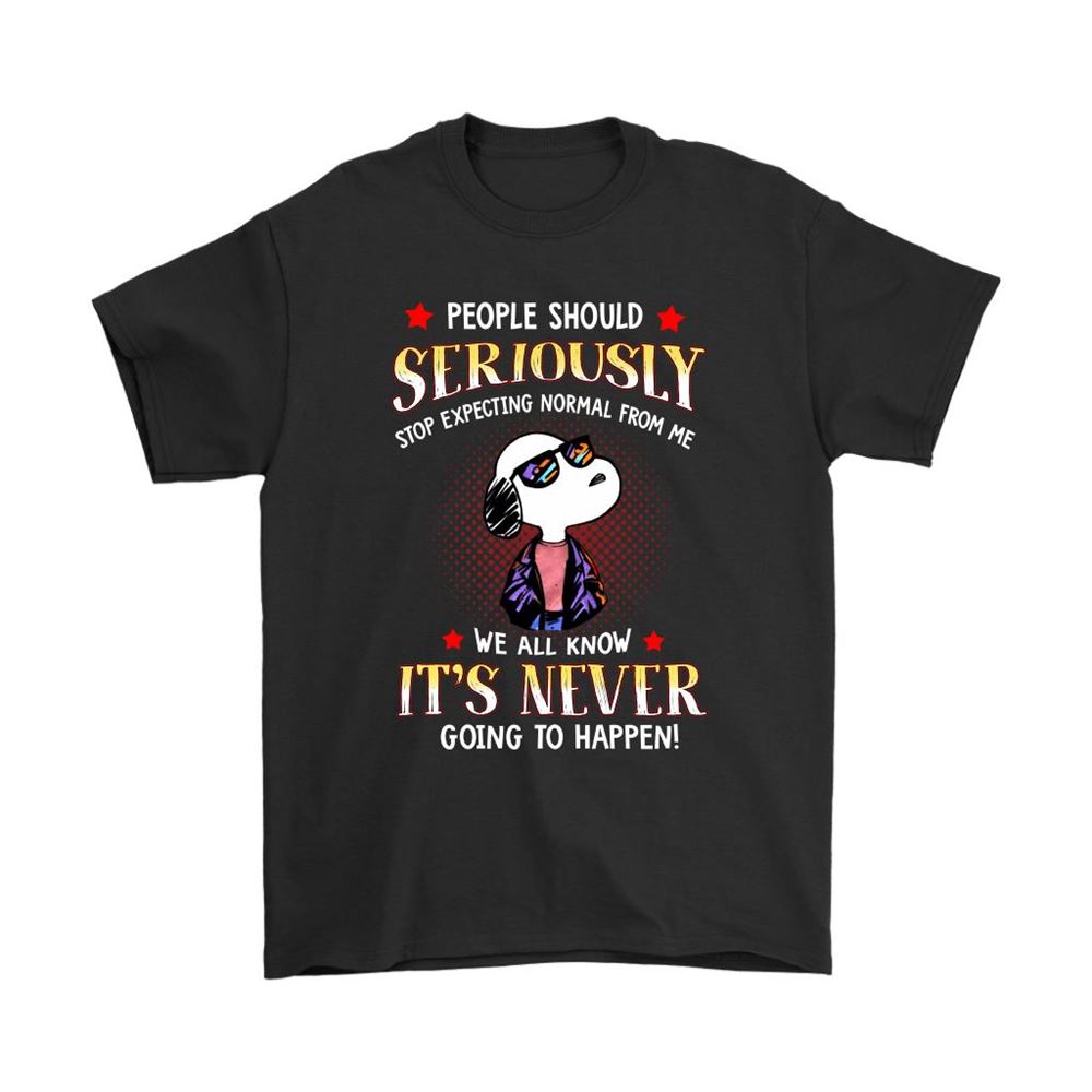 Stop Expecting Normal From Me Its Never Going To Happen Snoopy Shirts