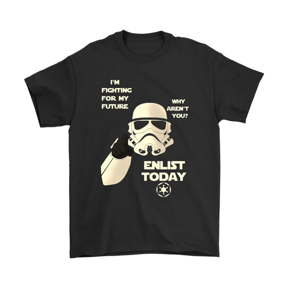Stormtrooper Im Fighting For My Future Enlist Today Shirts