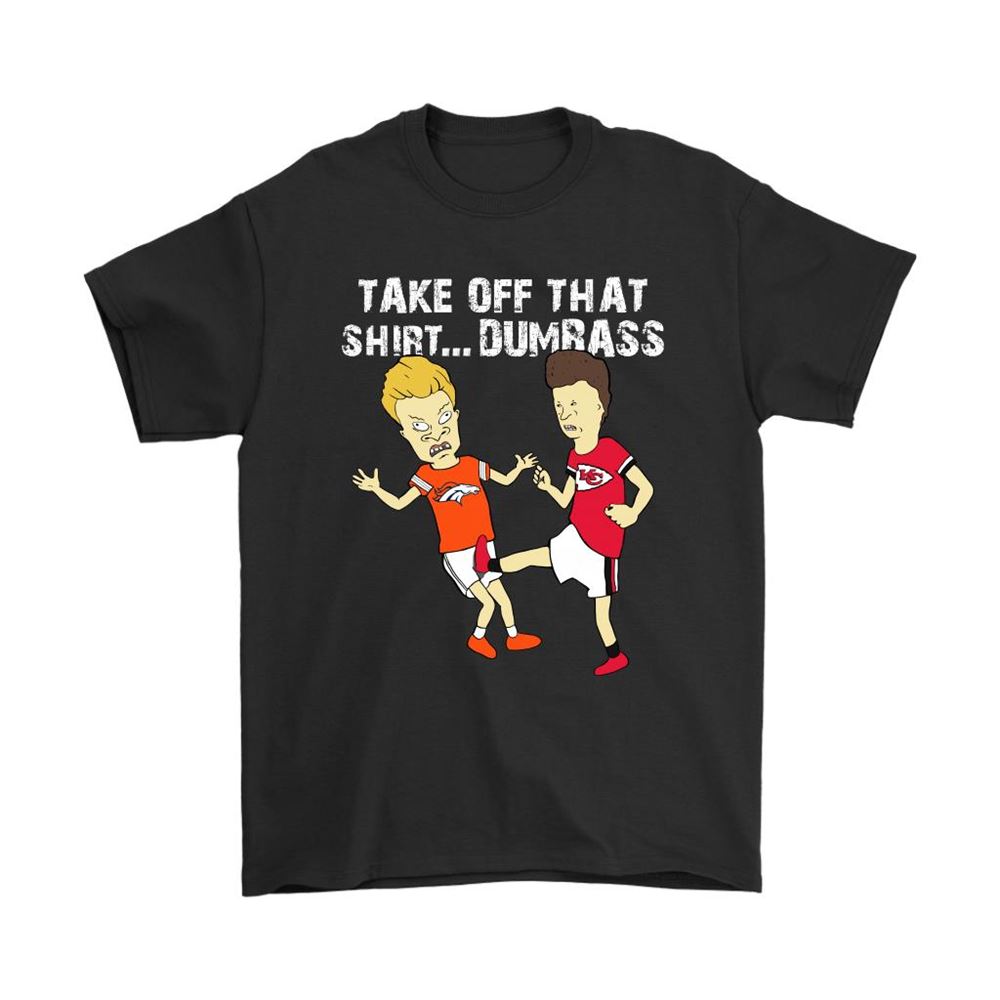 Take Off That Shirt Dumbass Beavis Butt-head Kansas City Chiefs Shirts
