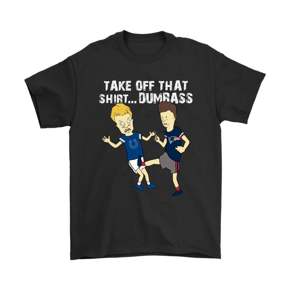 Take Off That Shirt Dumbass Beavis Butt-head New England Patriots Shirts