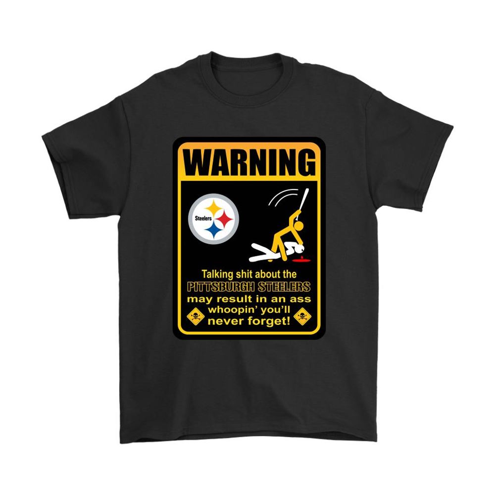 Talk Shit About Pittsburgh Steelers Result In Ass Whoopin Shirts