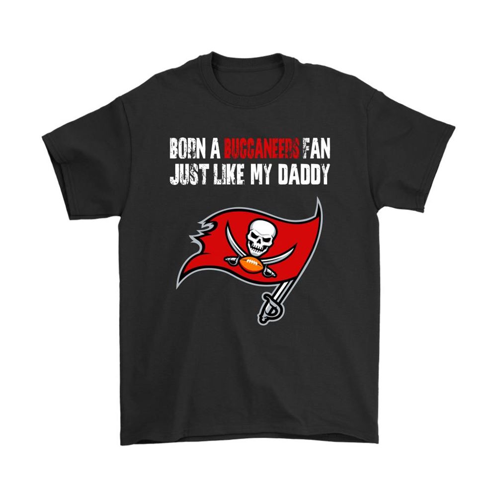 Tampa Bay Buccaneers Born A Buccaneers Fan Just Like My Daddy Shirts