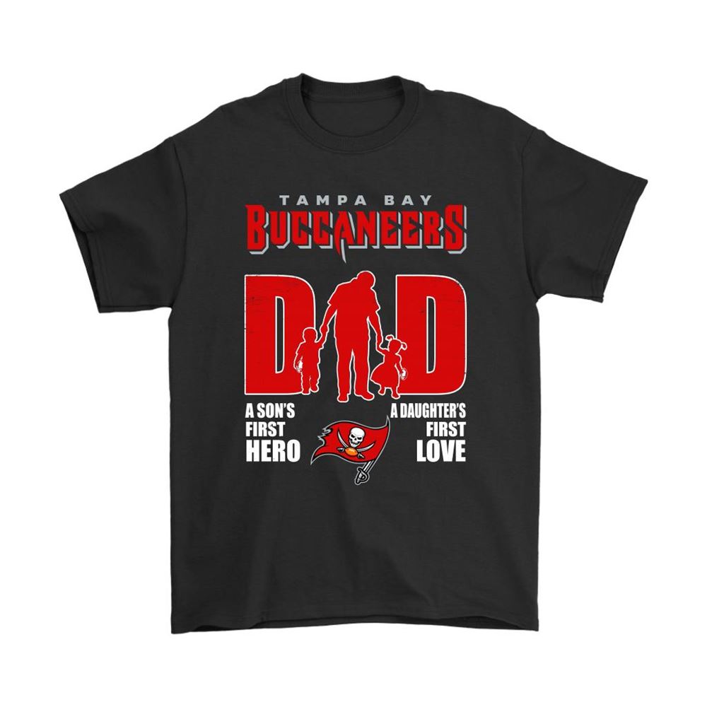 Tampa Bay Buccaneers Dad Sons First Hero Daughters First Love Shirts