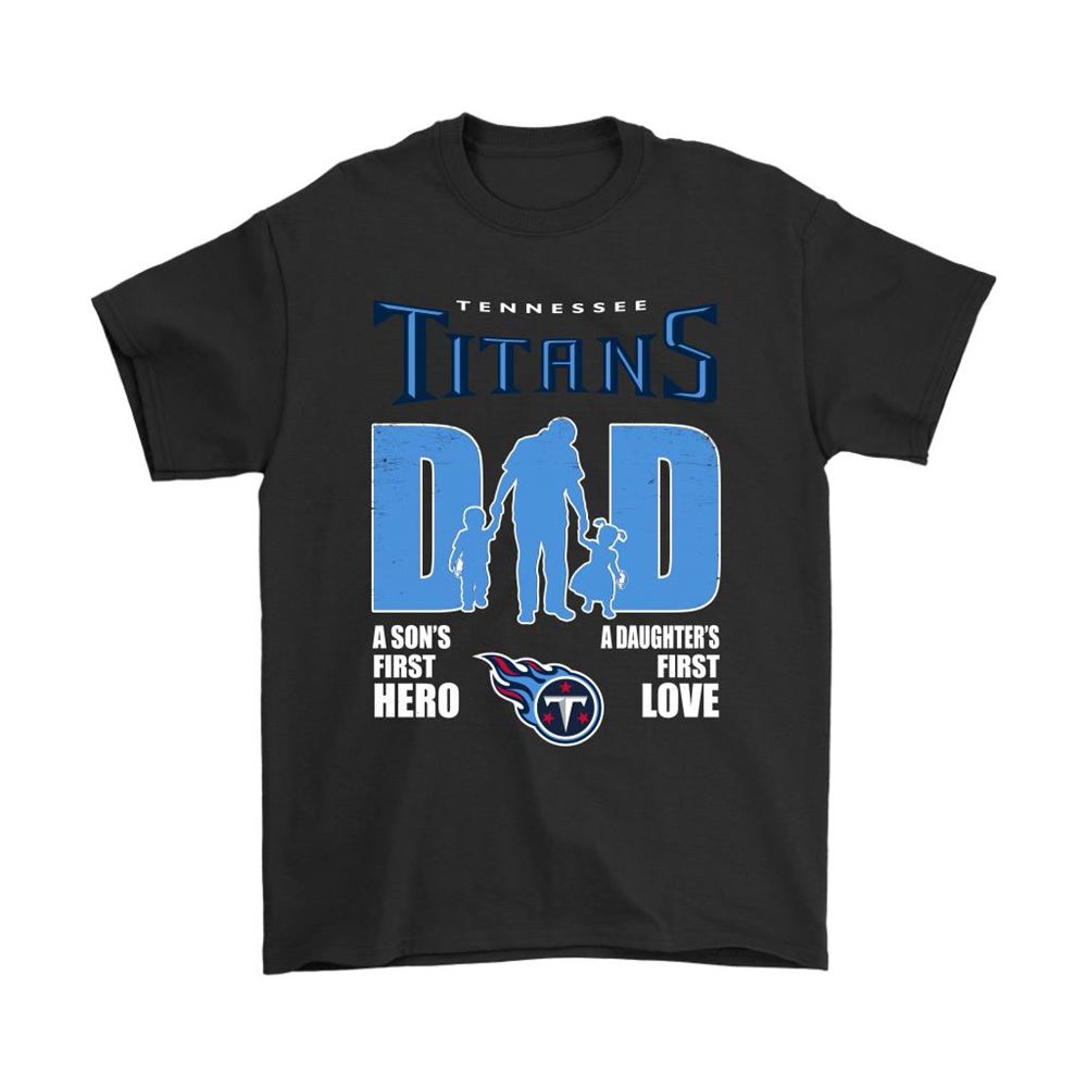 Tennessee Titans Dad Sons First Hero Daughters First Love Shirts