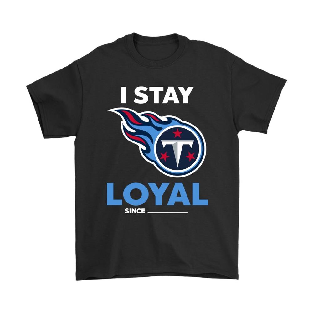 Tennessee Titans I Stay Loyal Since Personalized Shirts