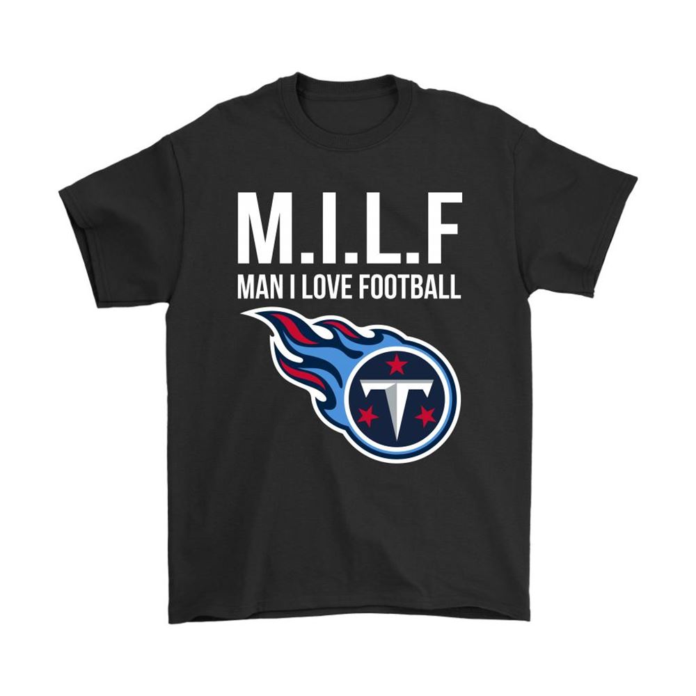 Tennessee Titans Milf Man I Love Football Funny Shirts