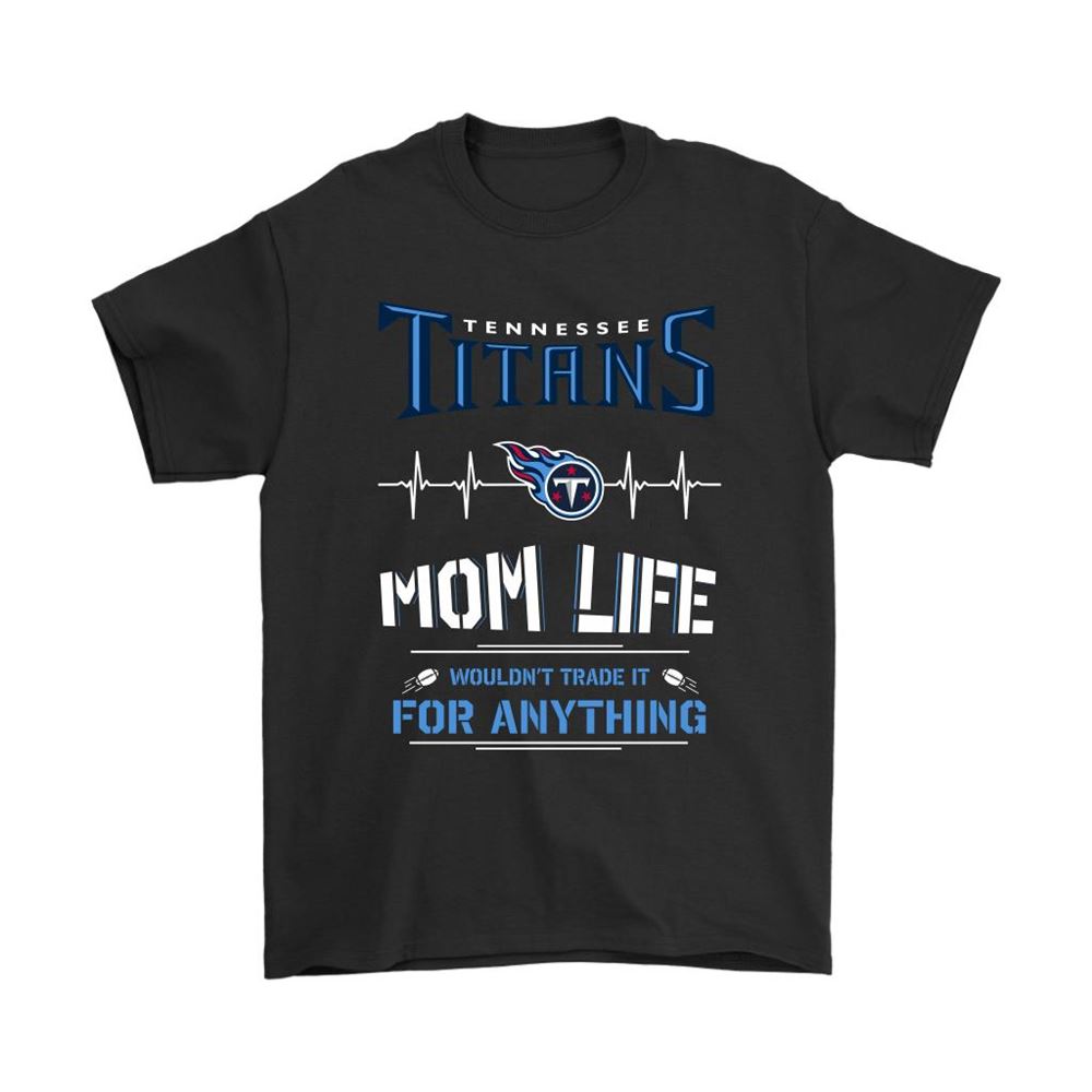 Tennessee Titans Mom Life Wouldnt Trade It For Anything Shirts