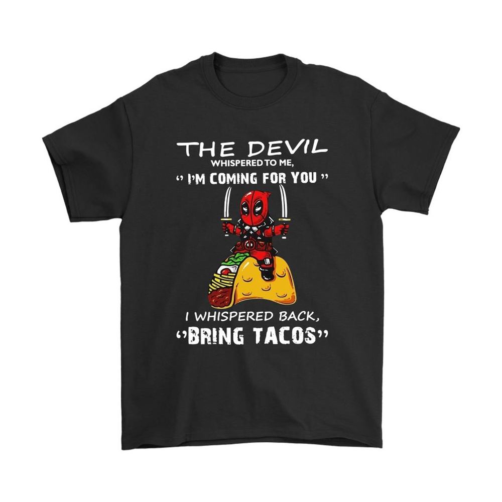 The Devil Whispered Im Coming For You Bring Tacos Deadpool Shirts