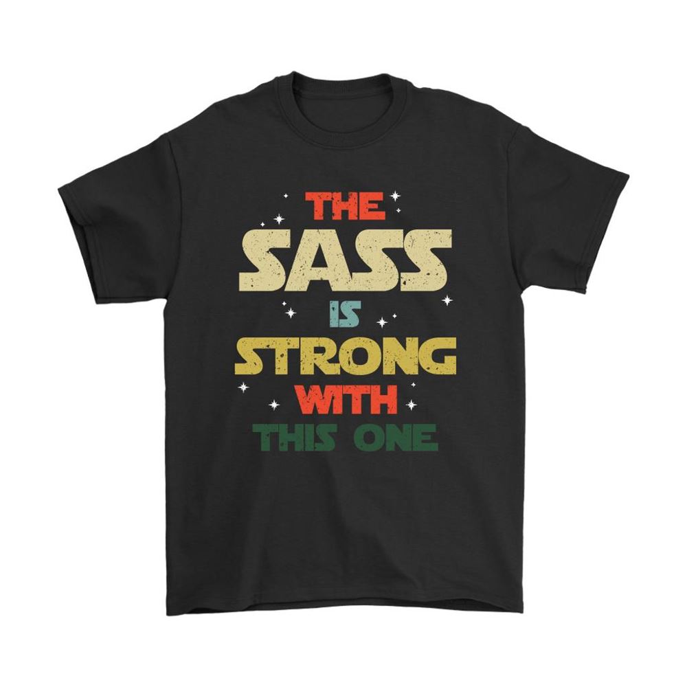 The Sass Is Strong With This One Star Wars Shirts