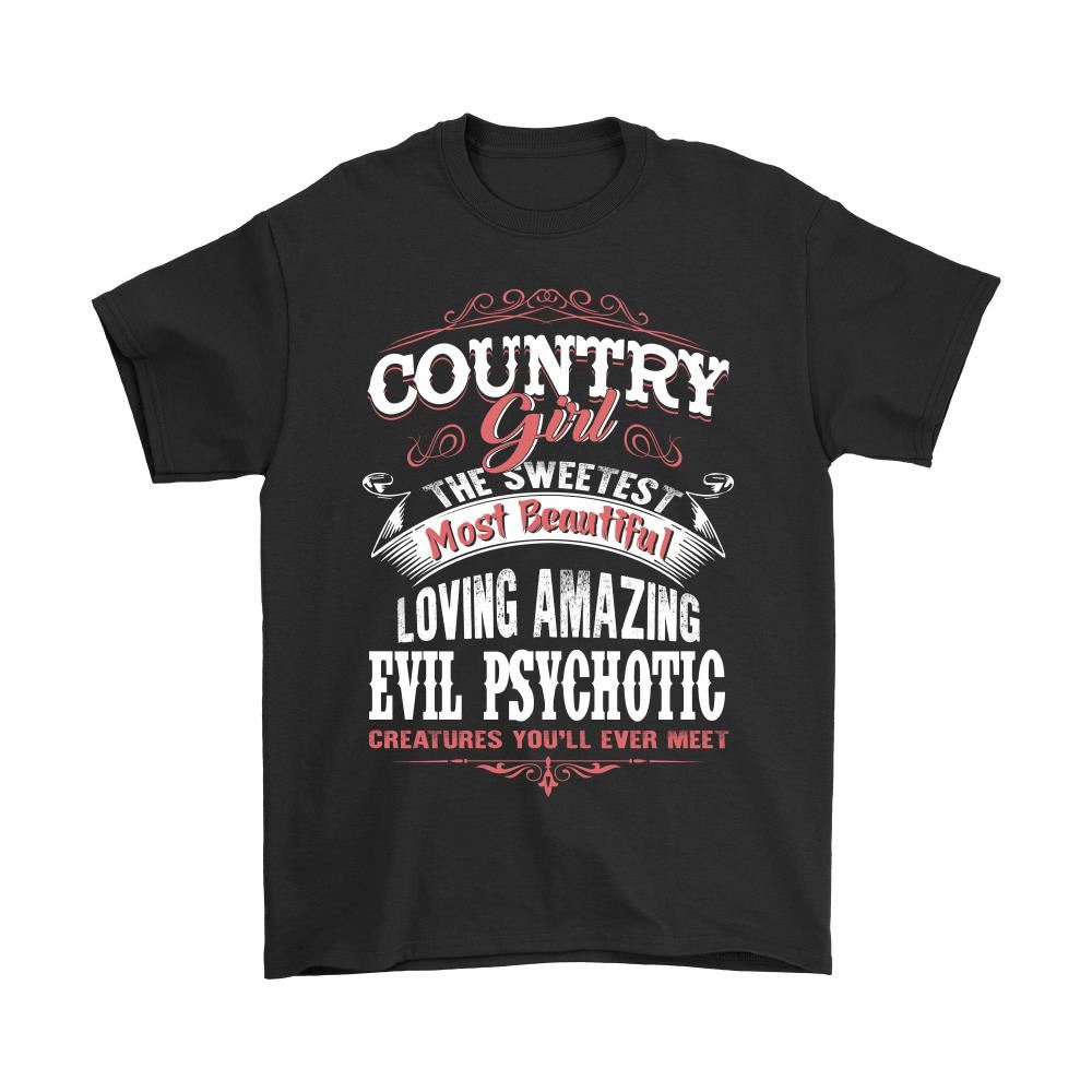 The Sweetest Most Beautiful Evil Psychotic Country Girl Shirts