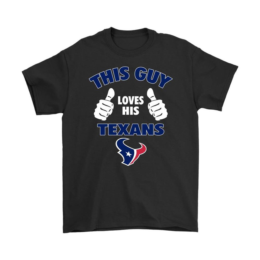 This Guy Loves His Houston Texans Shirts