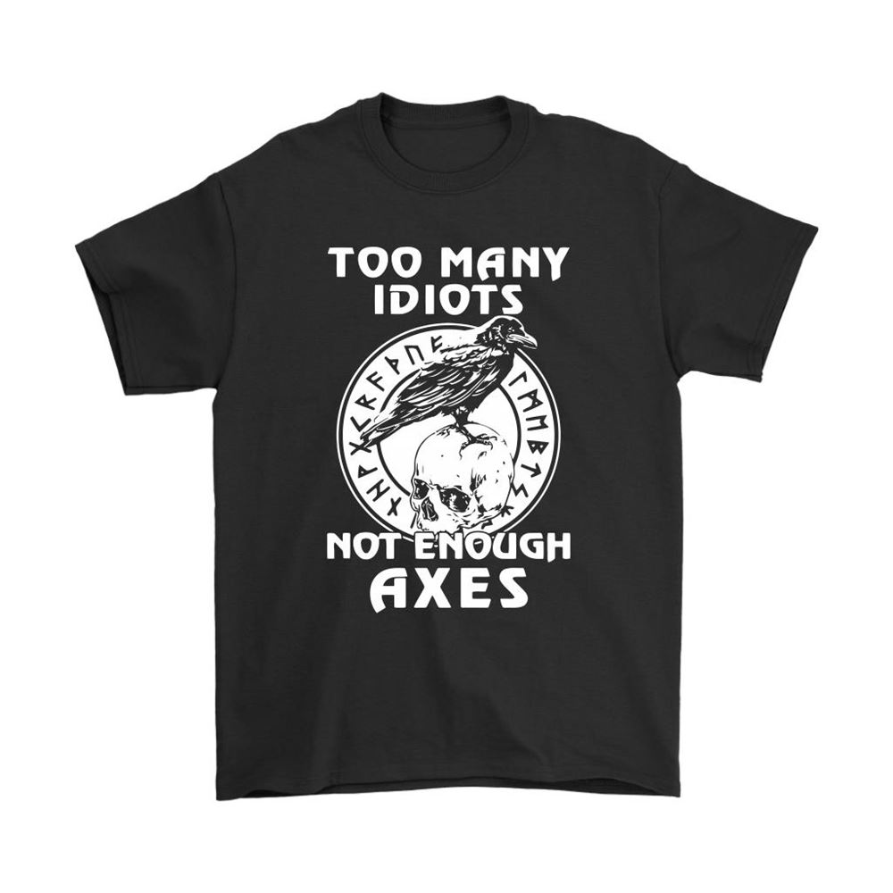 Too Many Idiots Not Enough Axes Raven On Skull Shirts - Luxwoo.com