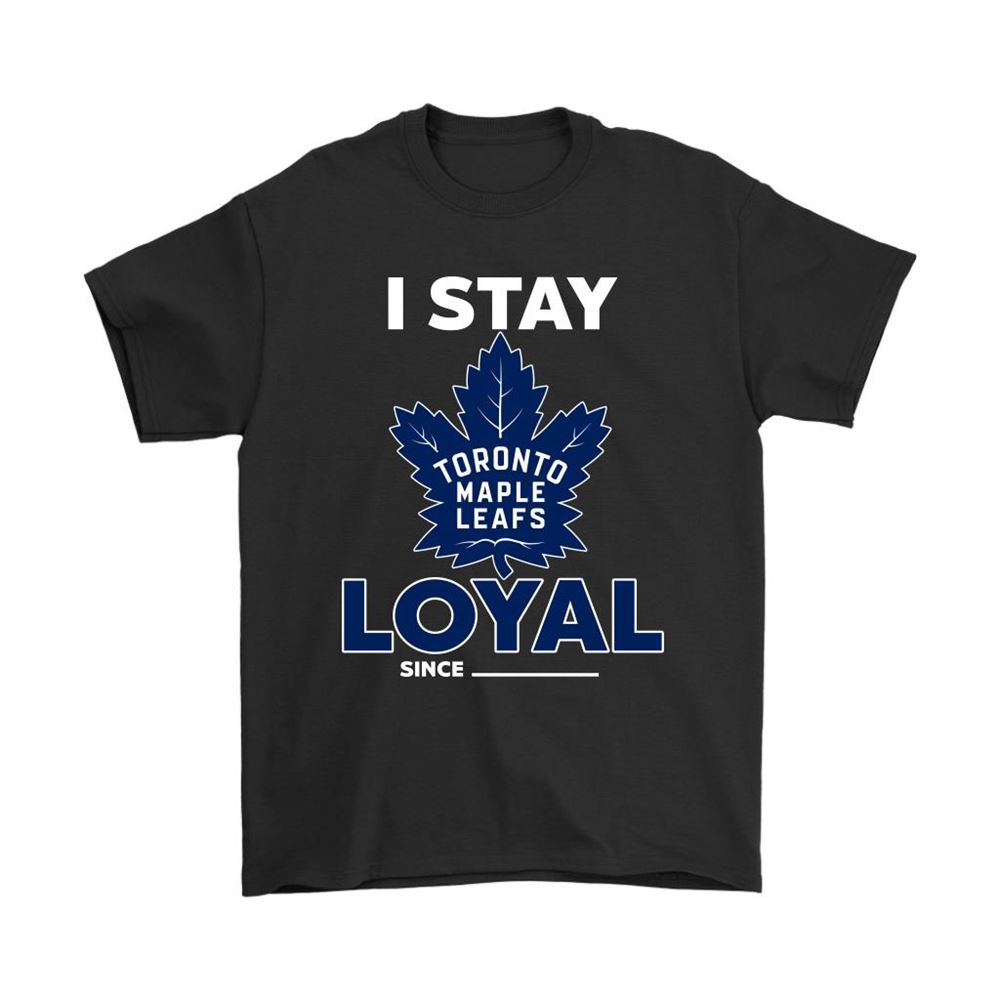 Toronto Maple Leafs I Stay Loyal Since Personalized Shirts