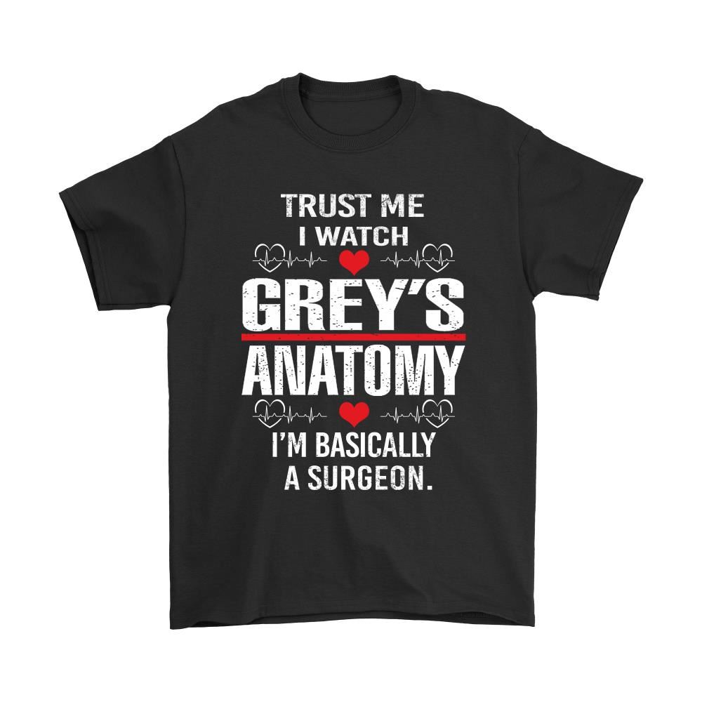 Trust Me I Watch Greys Anatomy Im Basically A Surgeon Shirts - Luxwoo.com