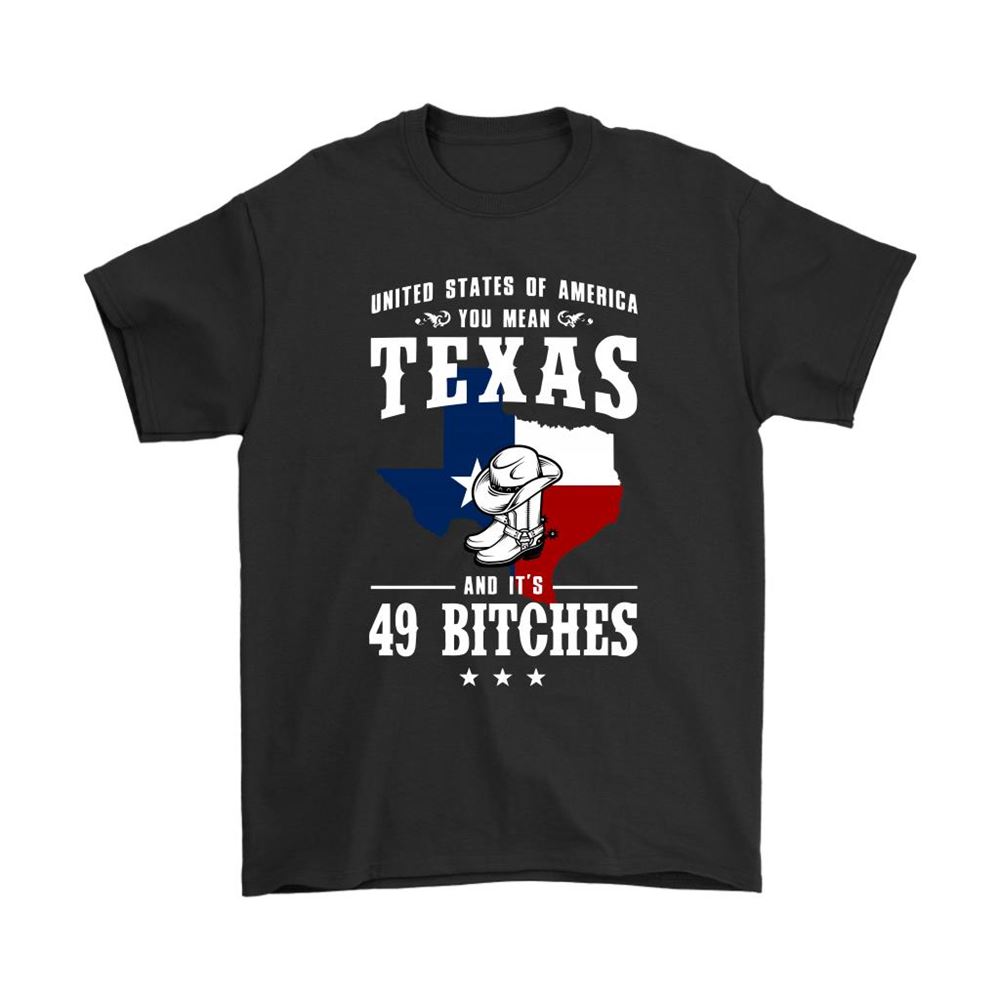 United States Of America Texas And Its 49 Bitches Shirts