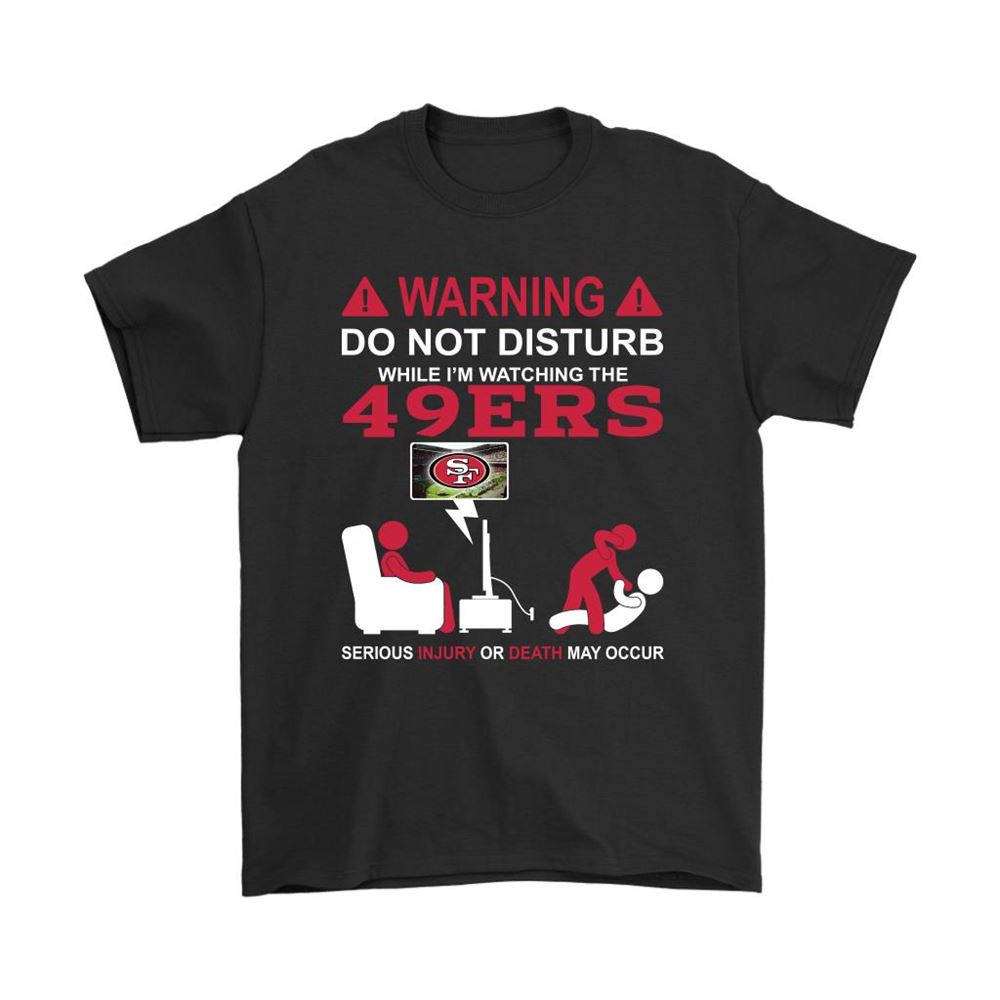 Warning Do Not Disturb While Im Watching The 49ers Shirts