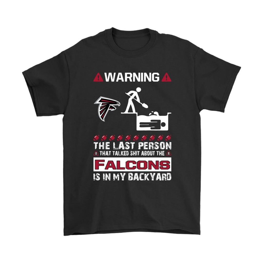 Warning The Last Person Talked Shit About Atlanta Falcons Shirts