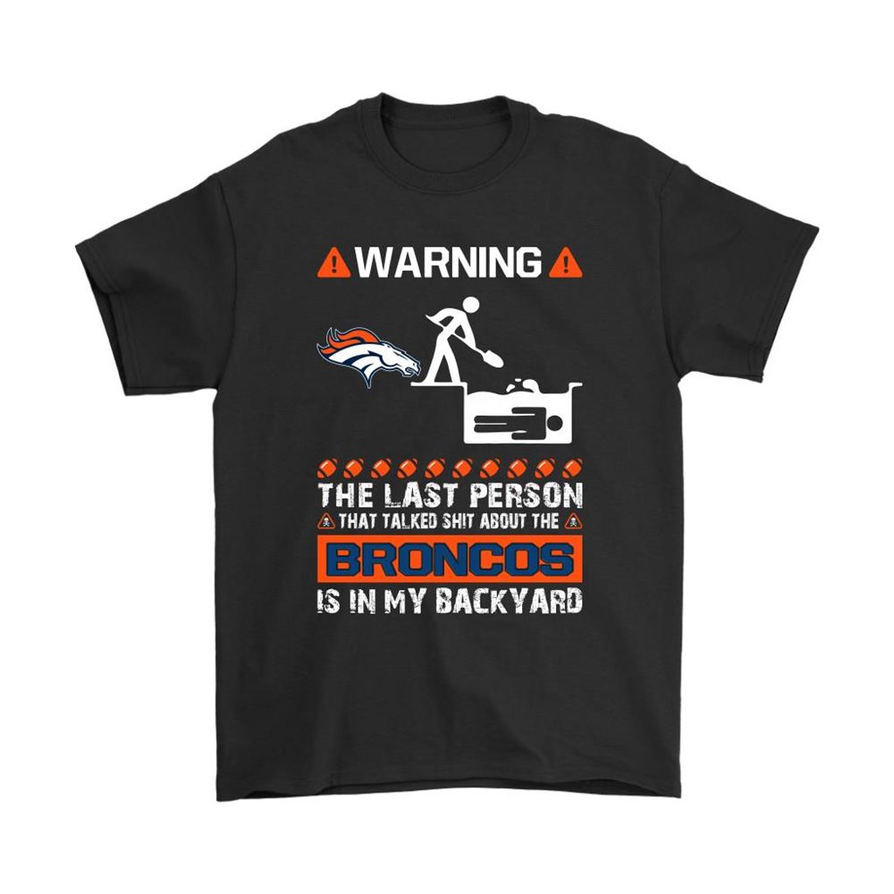Warning The Last Person Talked Shit About Denver Broncos Shirts