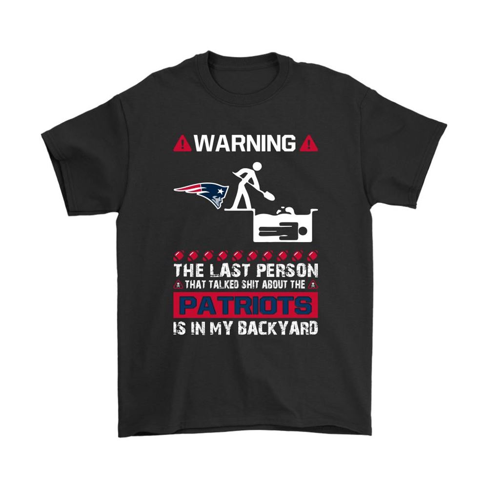 Warning The Last Person Talked Shit About New England Patriots Shirts