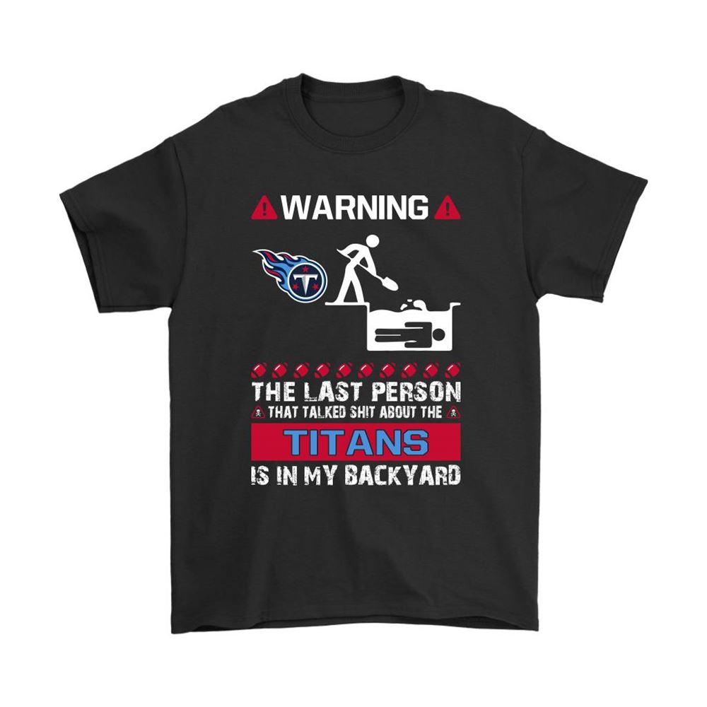 Warning The Last Person Talked Shit About Tennessee Titans Shirts