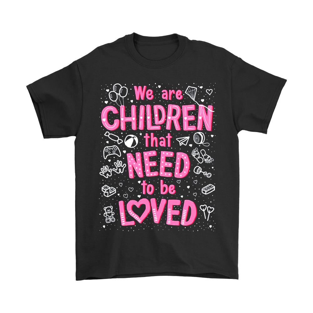 We Are Children That Need To Be Loved Pnk Shirts
