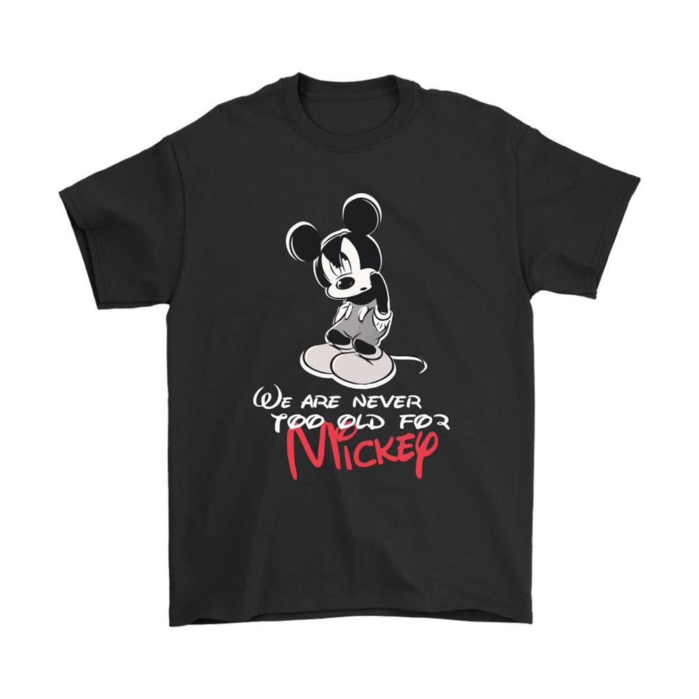We Are Never Too Old For Mickey Disney Shirts