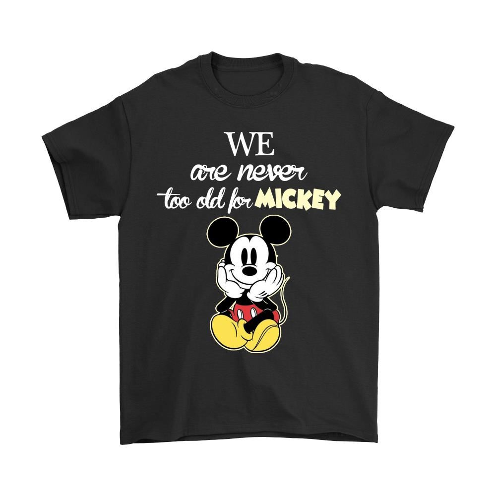 We Are Never Too Old For Mickey Shirts